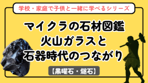 マイクラの黒曜石・燧石図鑑【石材図鑑シリーズ第2回】火山ガラスと石器時代のつながり
